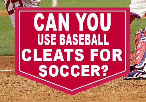 Can You Use Baseball Cleats For Soccer
