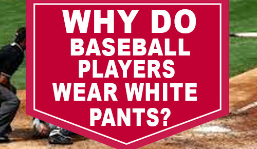 Why Do Baseball Players Wear White Pants